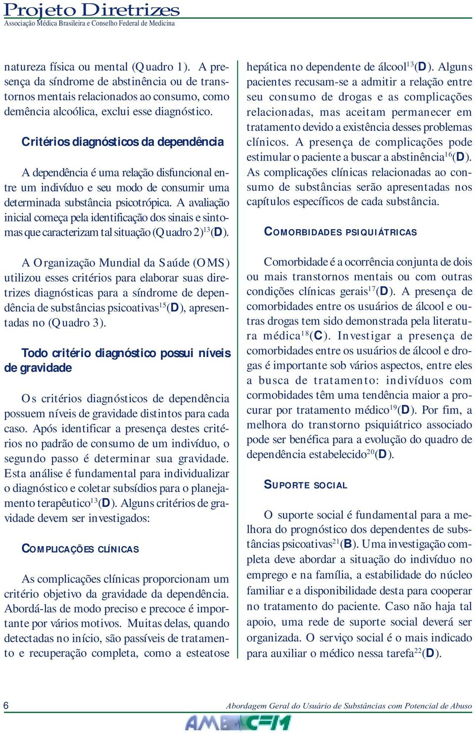 A avaliação inicial começa pela identificação dos sinais e sintomas que caracterizam tal situação (Quadro 2) 13 (D).