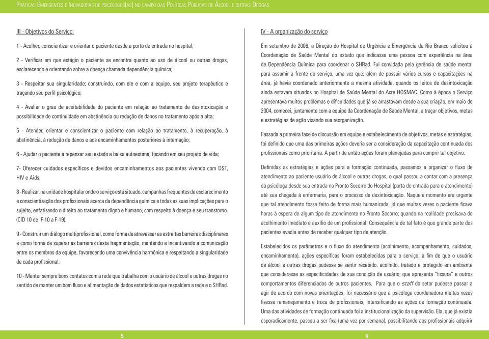 perfil psicológico; 4 - Avaliar o grau de aceitabilidade do paciente em relação ao tratamento de desintoxicação e possibilidade de continuidade em abstinência ou redução de danos no tratamento após a