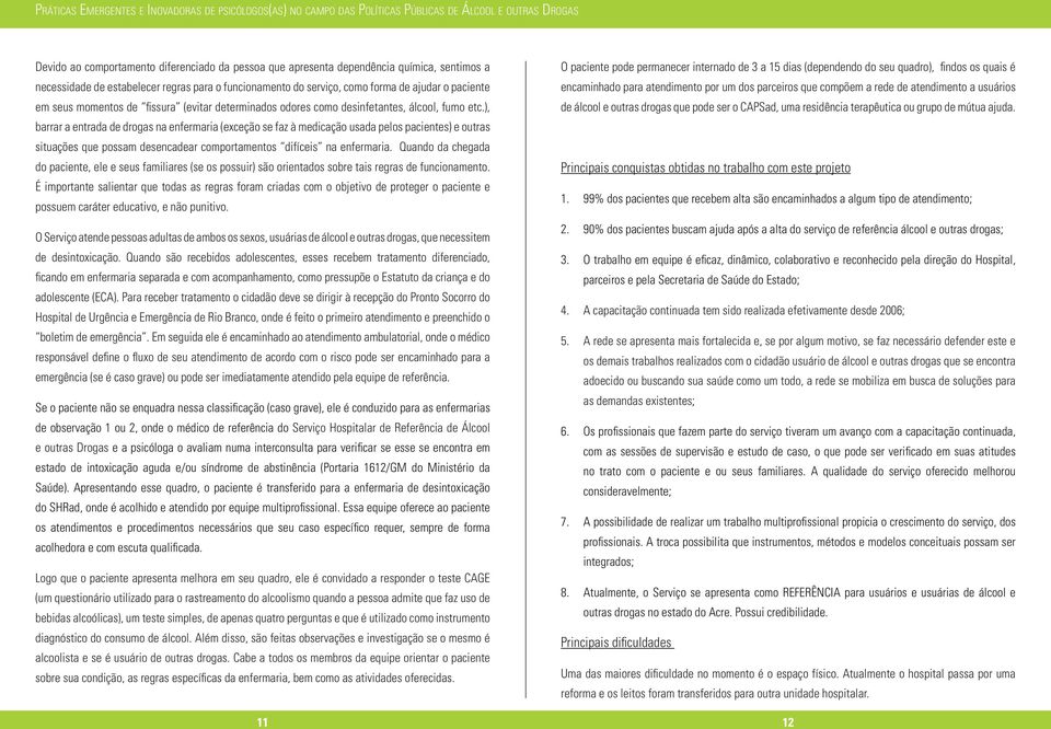 ), barrar a entrada de drogas na enfermaria (exceção se faz à medicação usada pelos pacientes) e outras situações que possam desencadear comportamentos difíceis na enfermaria.