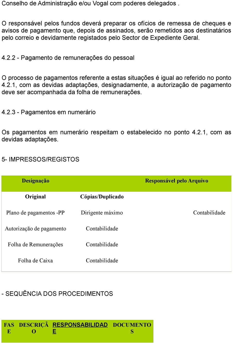 pelo Sector de Expediente Geral. 4.2.2 - Pagamento de remunerações do pessoal O processo de pagamentos referente a estas situações é igual ao referido no ponto 4.2.1, com as devidas adaptações, designadamente, a autorização de pagamento deve ser acompanhada da folha de remunerações.