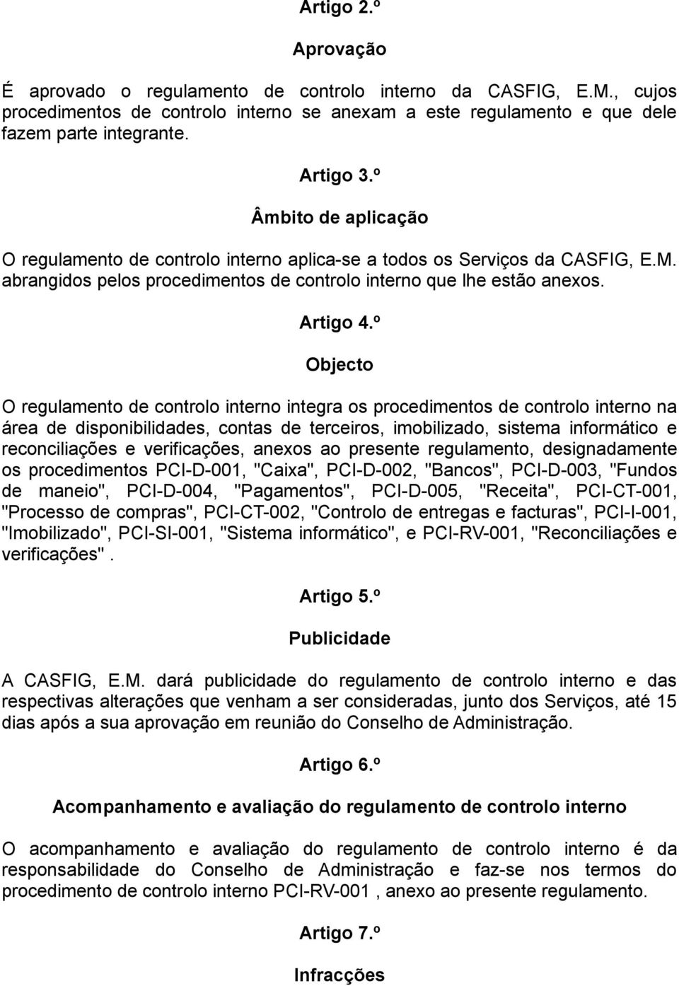 º Objecto O regulamento de controlo interno integra os procedimentos de controlo interno na área de disponibilidades, contas de terceiros, imobilizado, sistema informático e reconciliações e