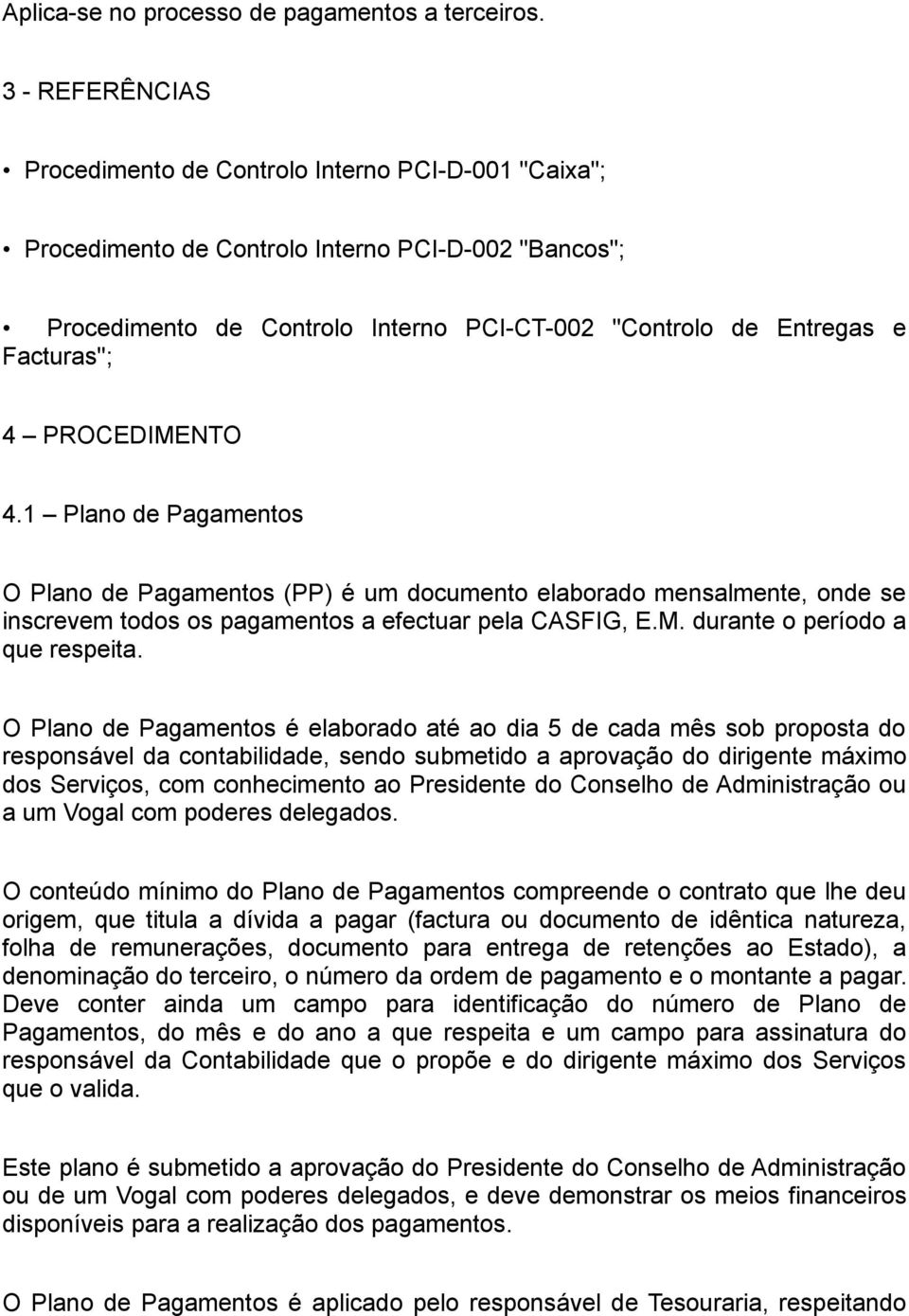 4 PROCEDIMENTO 4.1 Plano de Pagamentos O Plano de Pagamentos (PP) é um documento elaborado mensalmente, onde se inscrevem todos os pagamentos a efectuar pela CASFIG, E.M. durante o período a que respeita.