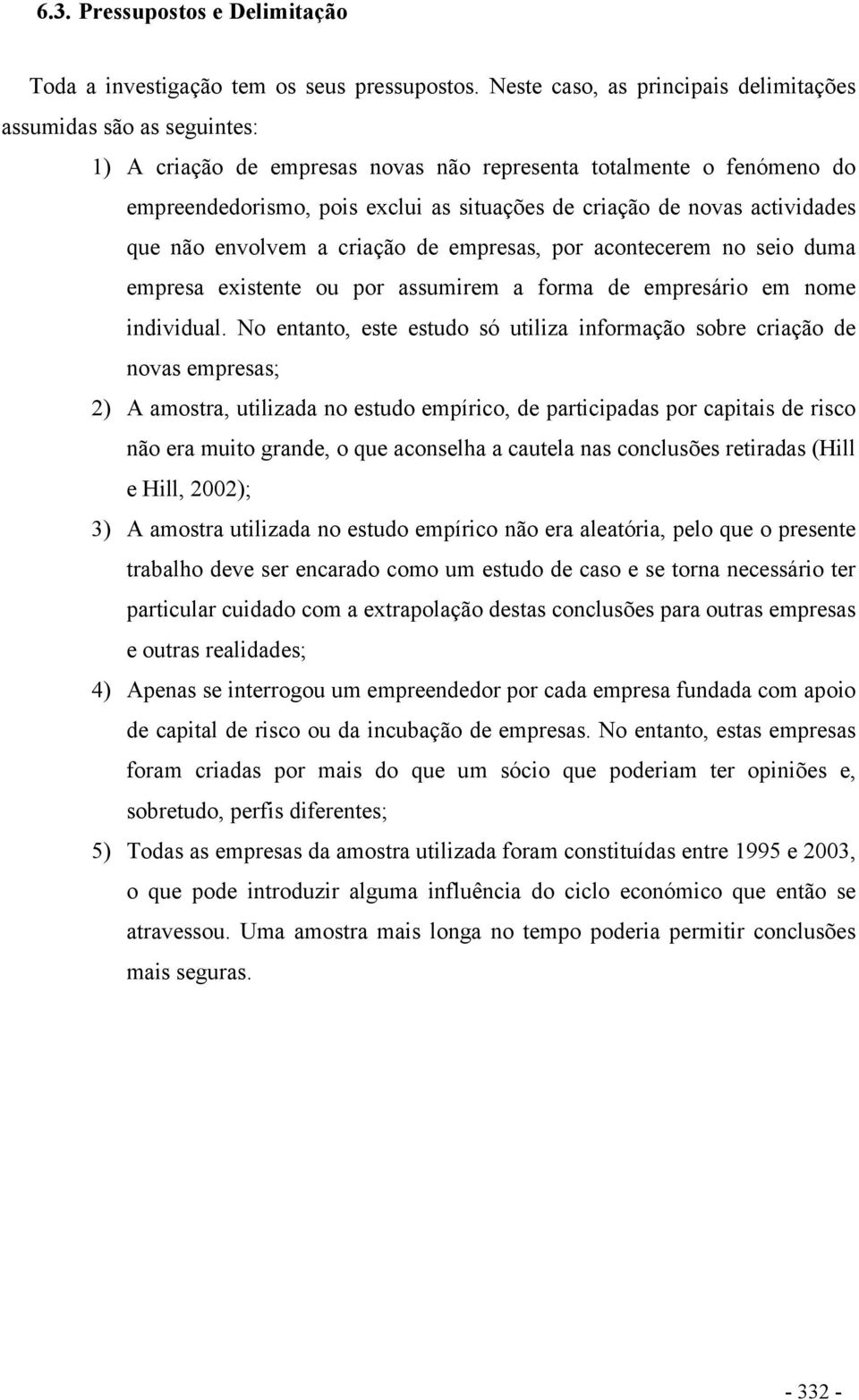 novas actividades que não envolvem a criação de empresas, por acontecerem no seio duma empresa existente ou por assumirem a forma de empresário em nome individual.