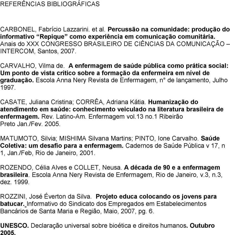 A enfermagem de saúde pública como prática social: Um ponto de vista crítico sobre a formação da enfermeira em nível de graduação. Escola Anna Nery Revista de Enfermagem, n de lançamento, Julho 1997.