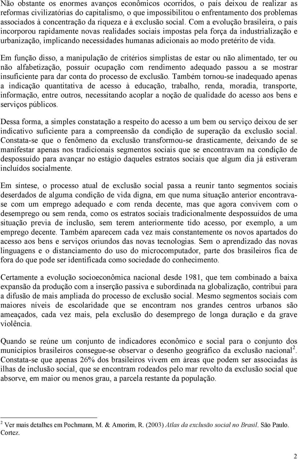 Com a evolução brasileira, o país incorporou rapidamente novas realidades sociais impostas pela força da industrialização e urbanização, implicando necessidades humanas adicionais ao modo pretérito