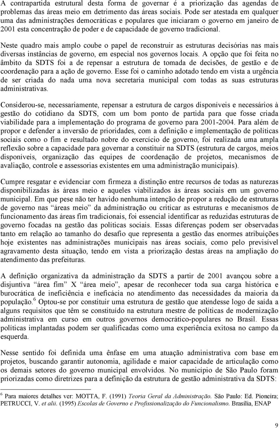 Neste quadro mais amplo coube o papel de reconstruir as estruturas decisórias nas mais diversas instâncias de governo, em especial nos governos locais.