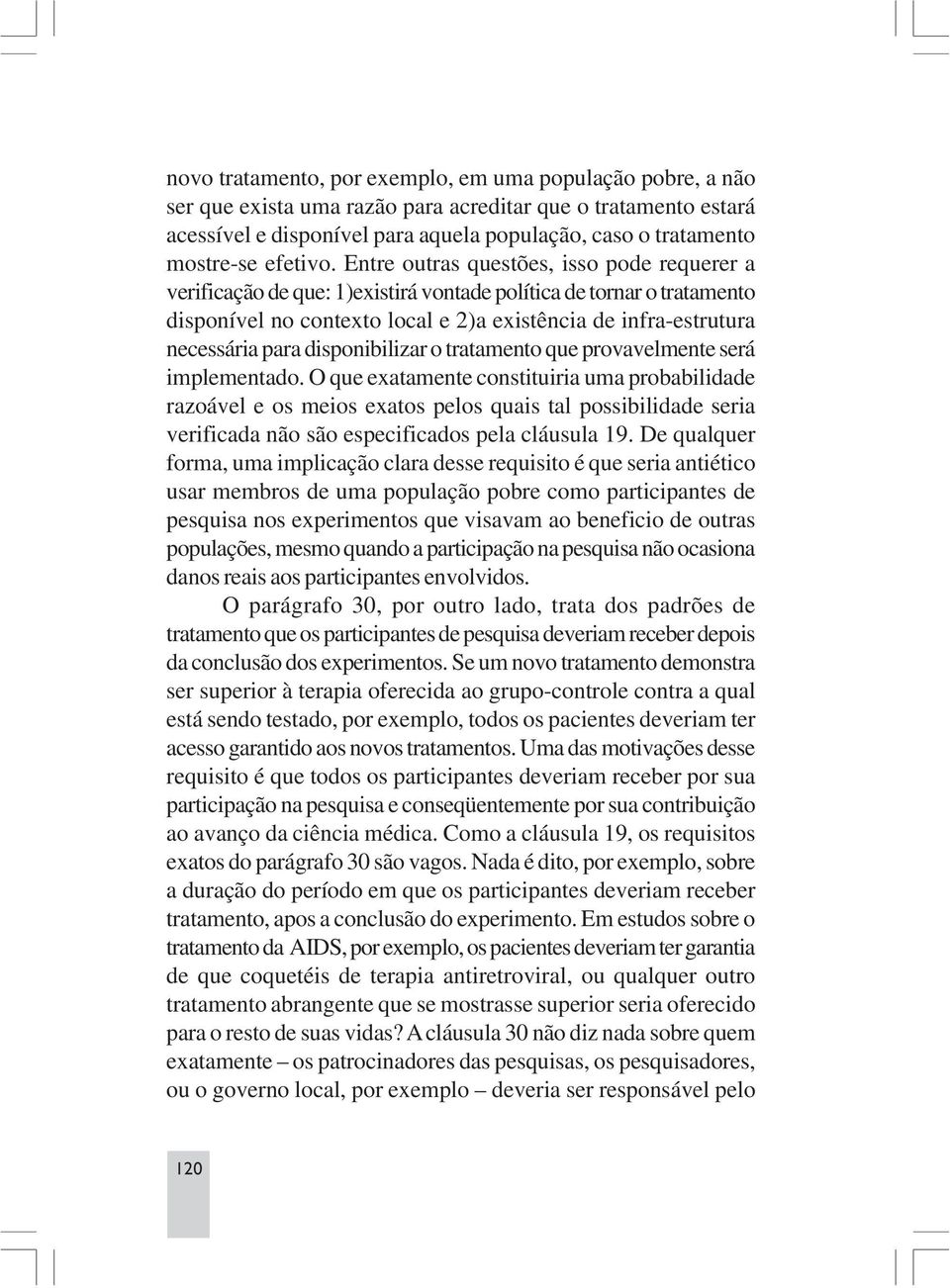 Entre outras questões, isso pode requerer a verificação de que: 1)existirá vontade política de tornar o tratamento disponível no contexto local e 2)a existência de infra-estrutura necessária para