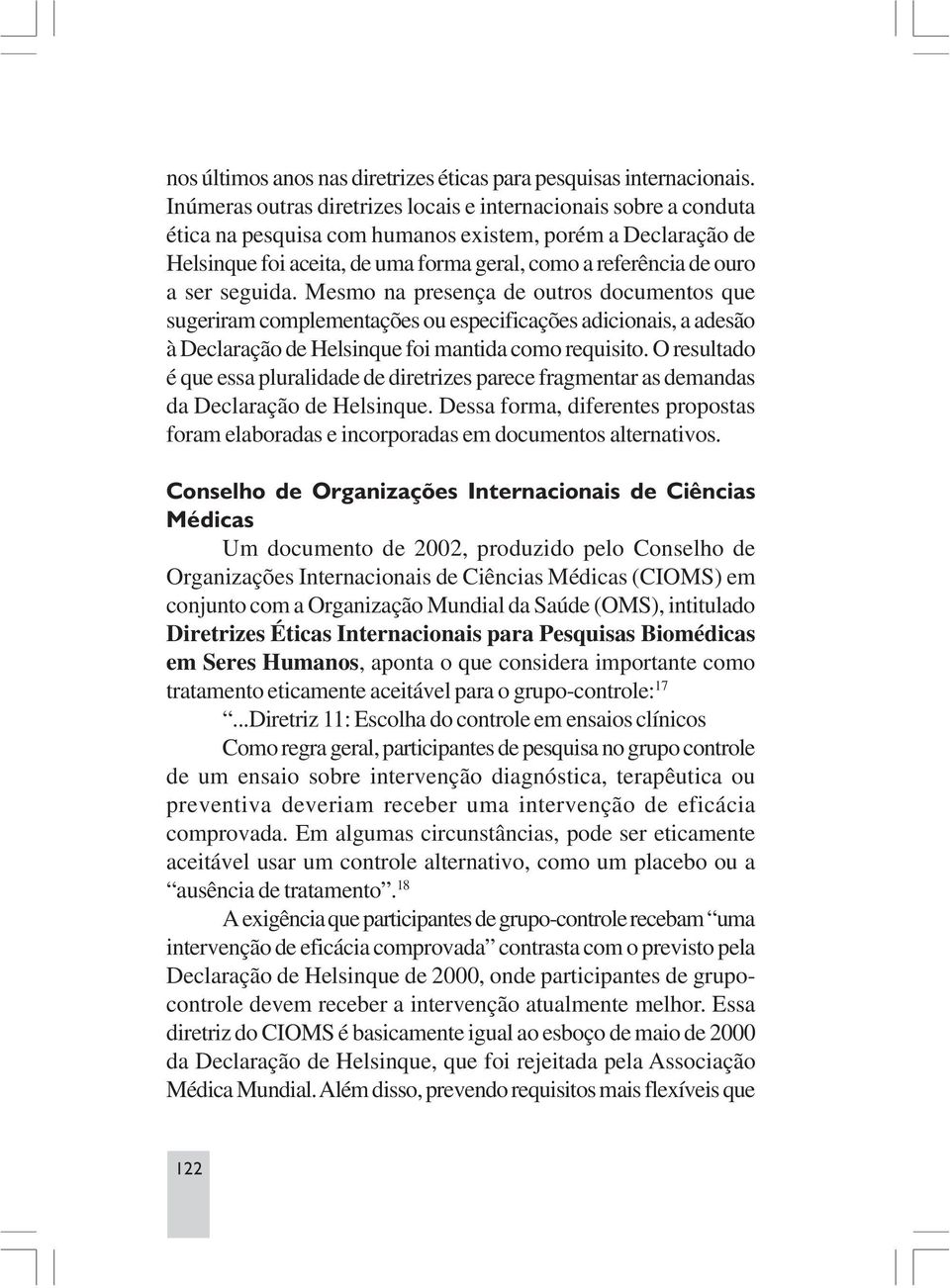 ser seguida. Mesmo na presença de outros documentos que sugeriram complementações ou especificações adicionais, a adesão à Declaração de Helsinque foi mantida como requisito.