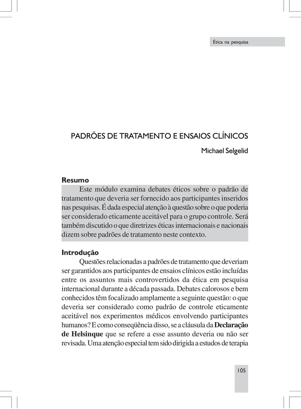 Será também discutido o que diretrizes éticas internacionais e nacionais dizem sobre padrões de tratamento neste contexto.