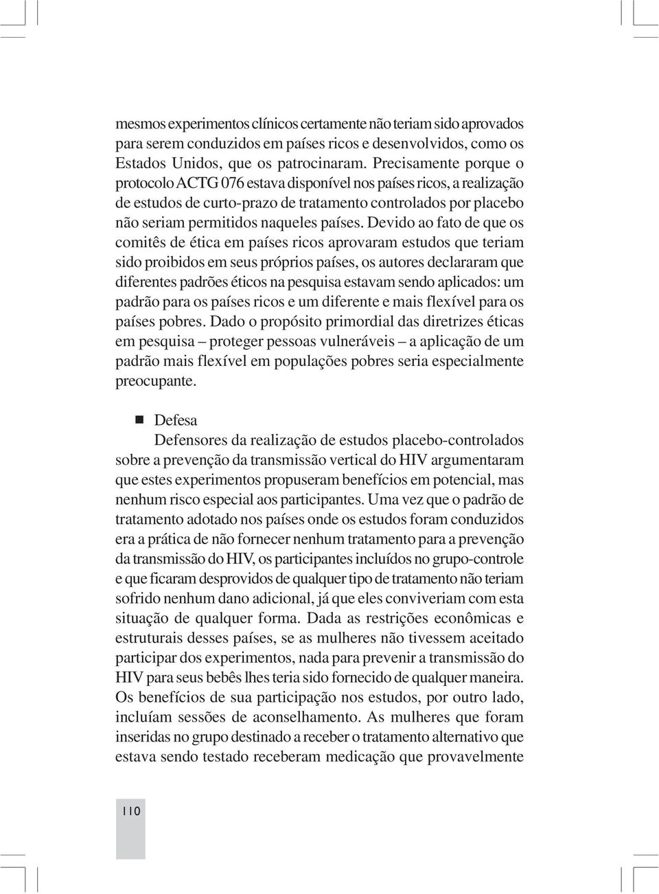 Devido ao fato de que os comitês de ética em países ricos aprovaram estudos que teriam sido proibidos em seus próprios países, os autores declararam que diferentes padrões éticos na pesquisa estavam