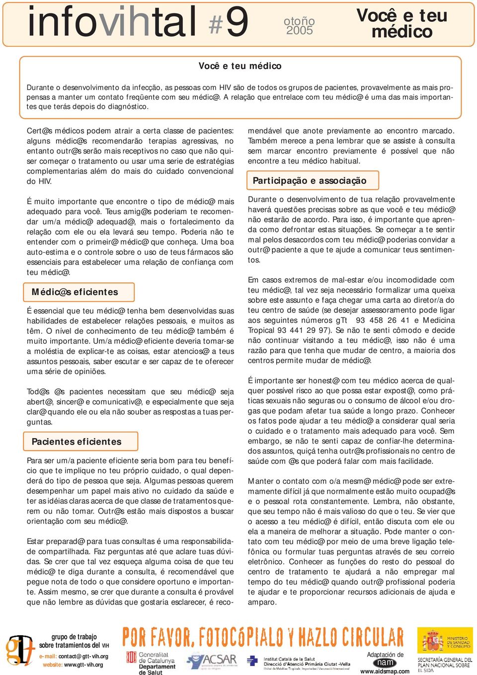 Cert@s médicos podem atrair a certa classe de pacientes: alguns médic@s recomendarão terapias agressivas, no entanto outr@s serão mais receptivos no caso que não quiser começar o tratamento ou usar