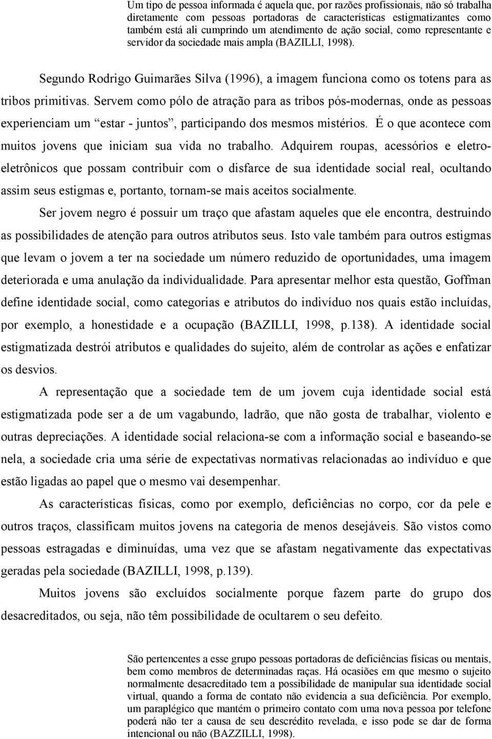 Servem como pólo de atração para as tribos pós-modernas, onde as pessoas experienciam um estar - juntos, participando dos mesmos mistérios.