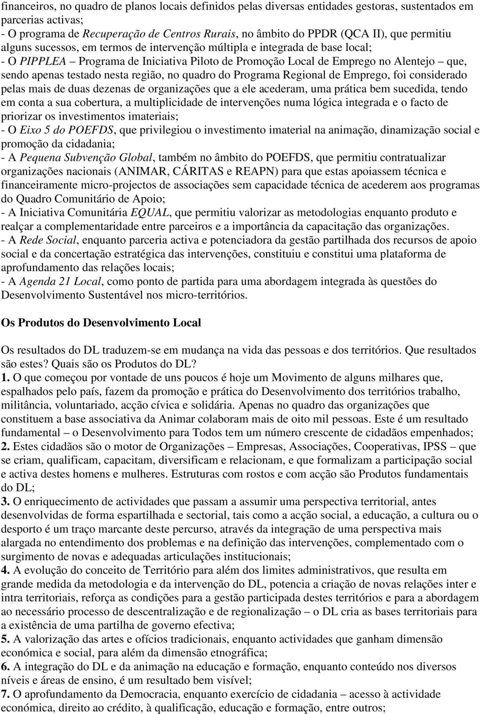 nesta região, no quadro do Programa Regional de Emprego, foi considerado pelas mais de duas dezenas de organizações que a ele acederam, uma prática bem sucedida, tendo em conta a sua cobertura, a