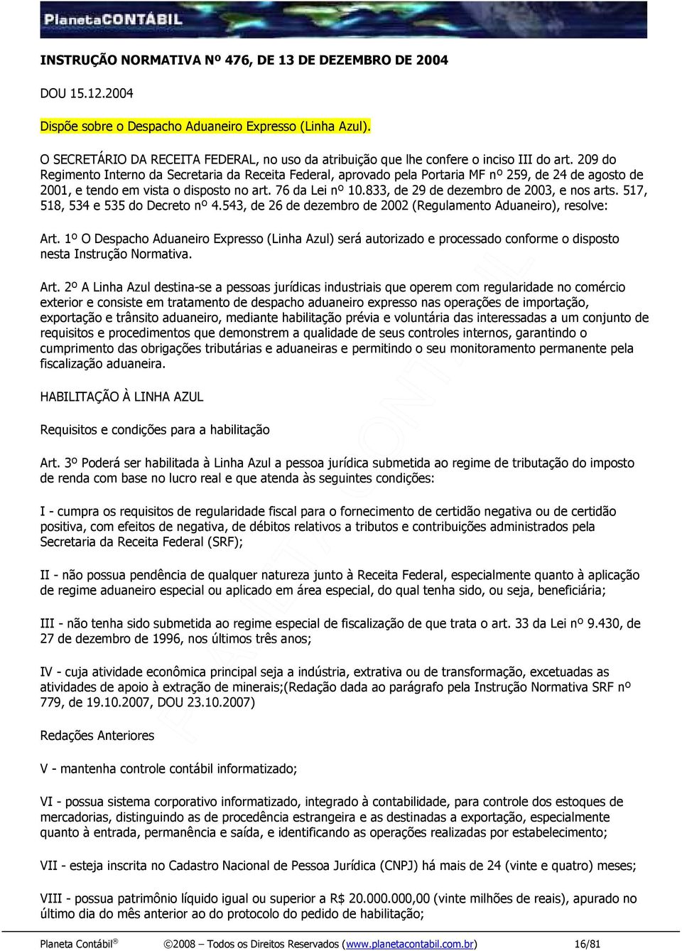 209 do Regimento Interno da Secretaria da Receita Federal, aprovado pela Portaria MF nº 259, de 24 de agosto de 2001, e tendo em vista o disposto no art. 76 da Lei nº 10.