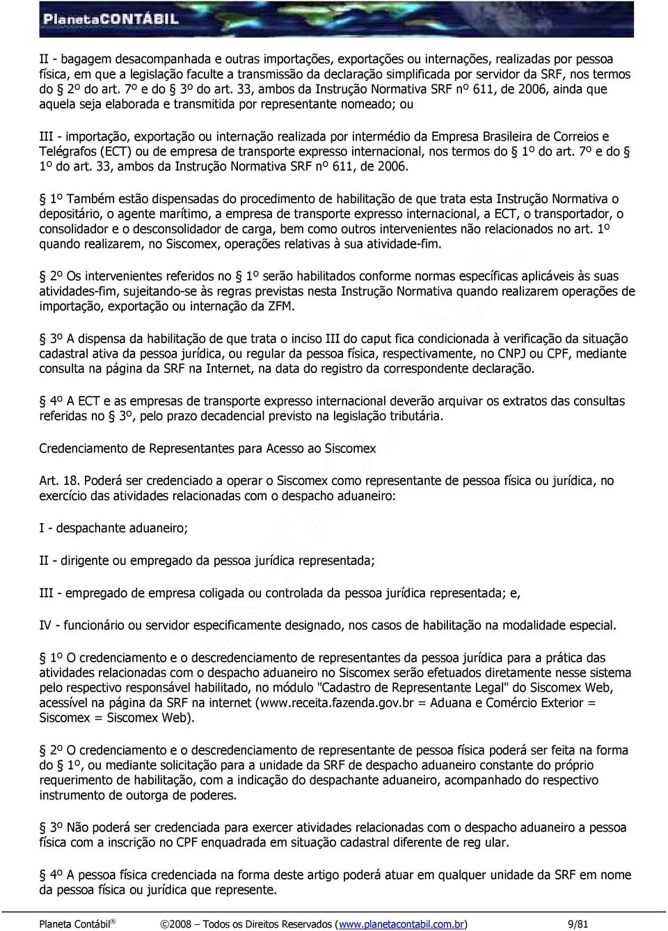 33, ambos da Instrução Normativa SRF nº 611, de 2006, ainda que aquela seja elaborada e transmitida por representante nomeado; ou III - importação, exportação ou internação realizada por intermédio