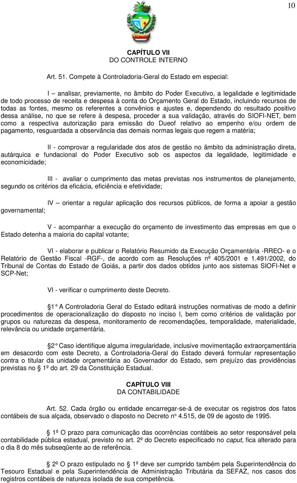 Geral do Estado, incluindo recursos de todas as fontes, mesmo os referentes a convênios e ajustes e, dependendo do resultado positivo dessa análise, no que se refere à despesa, proceder a sua