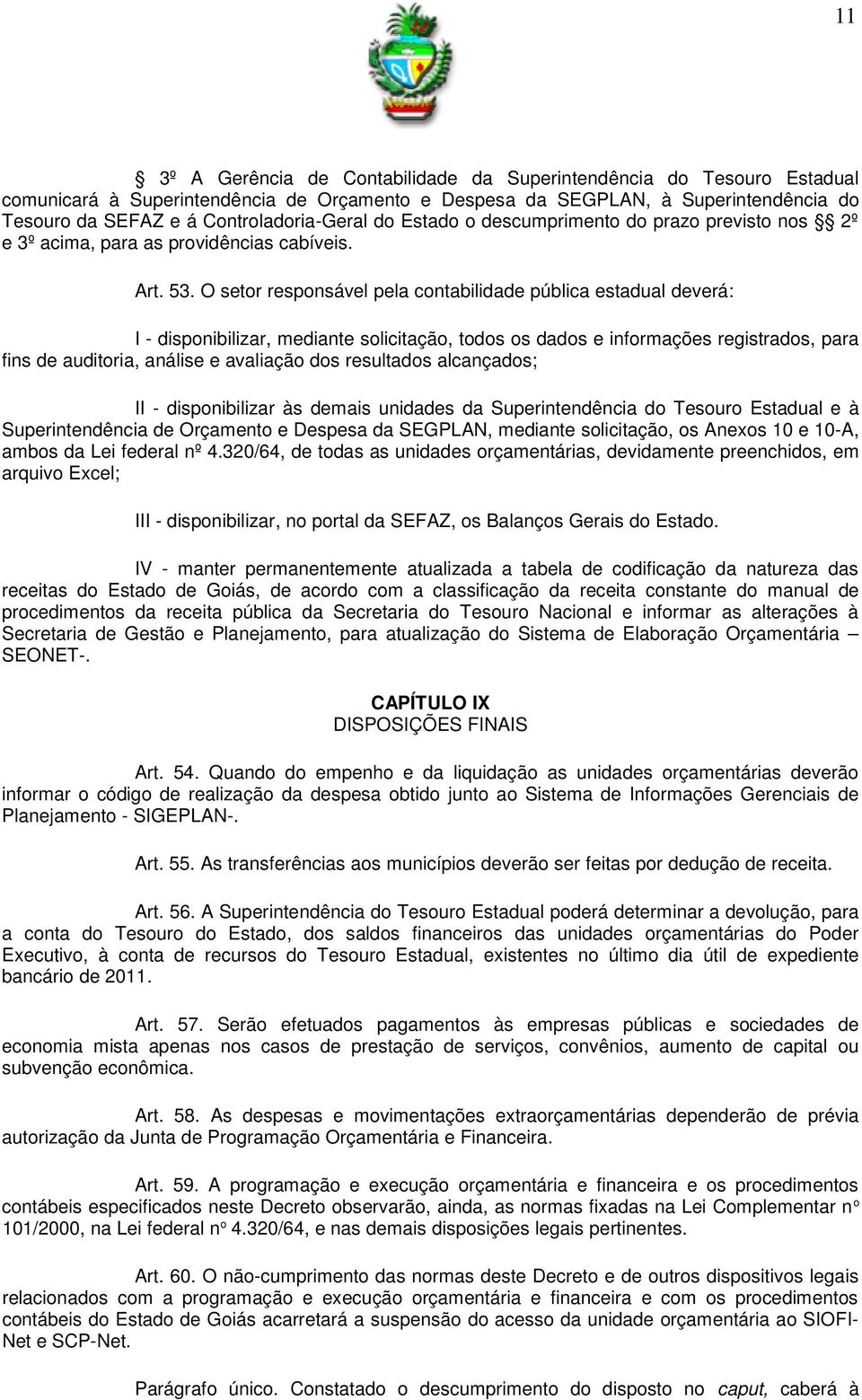 O setor responsável pela contabilidade pública estadual deverá: I - disponibilizar, mediante solicitação, todos os dados e informações registrados, para fins de auditoria, análise e avaliação dos