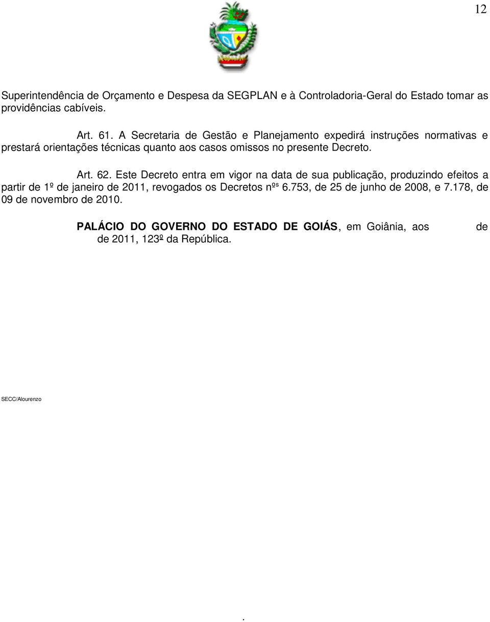 Art. 62. Este Decreto entra em vigor na data de sua publicação, produzindo efeitos a partir de 1º de janeiro de 2011, revogados os Decretos nº s 6.