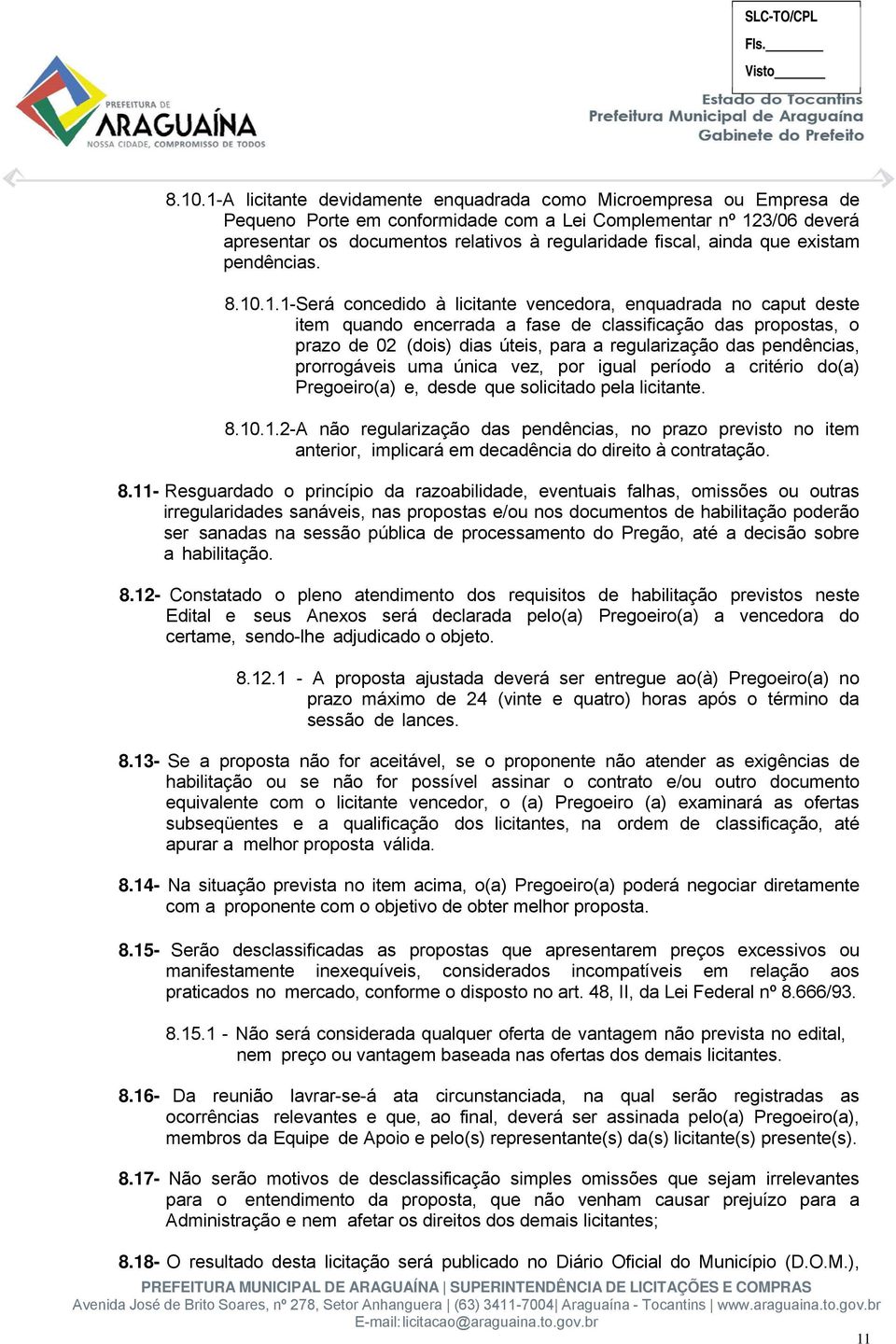 .1.1-Será concedido à licitante vencedora, enquadrada no caput deste item quando encerrada a fase de classificação das propostas, o prazo de 02 (dois) dias úteis, para a regularização das pendências,