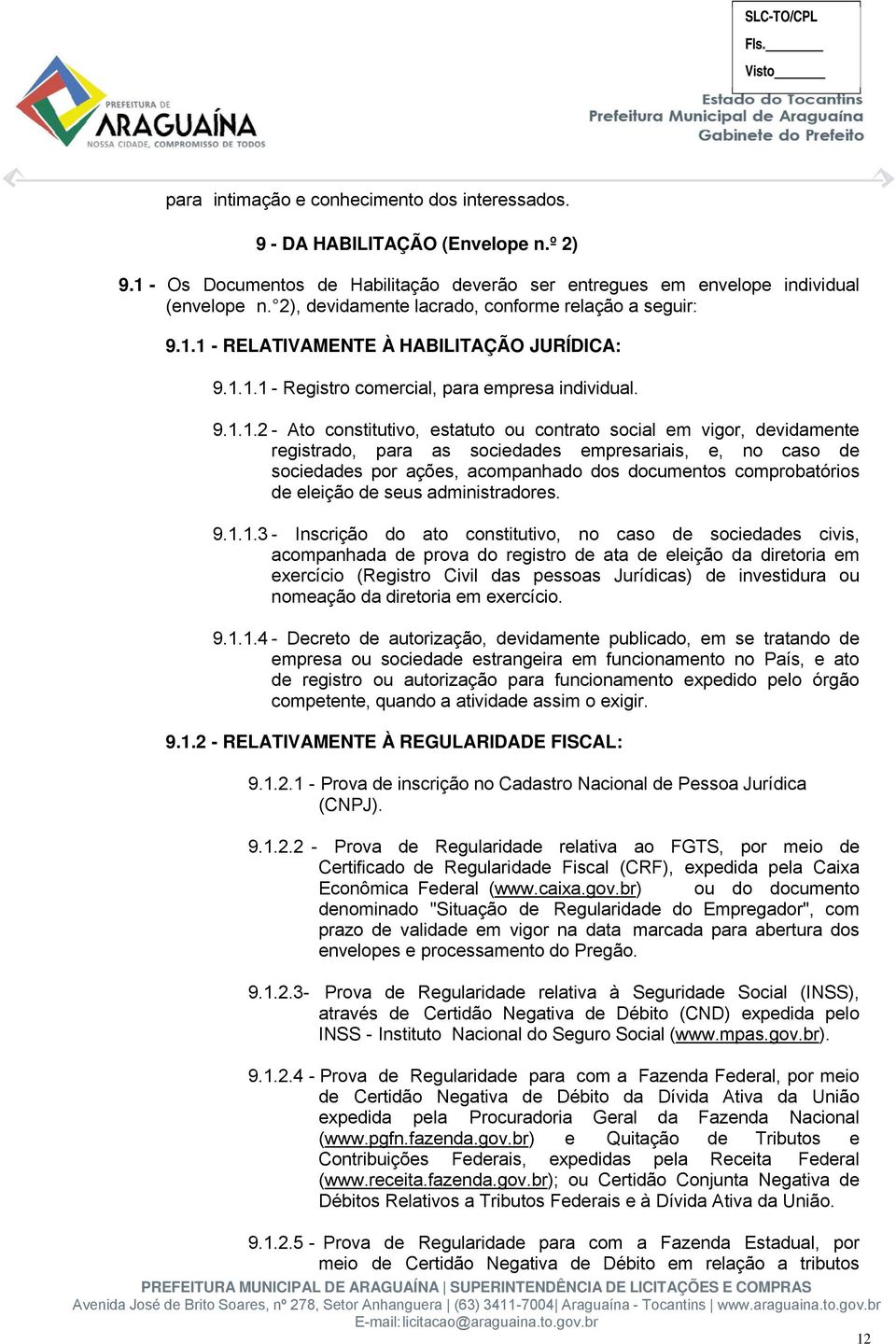 1 - RELATIVAMENTE À HABILITAÇÃO JURÍDICA: 9.1.1.1 - Registro comercial, para empresa individual. 9.1.1.2 - Ato constitutivo, estatuto ou contrato social em vigor, devidamente registrado, para as