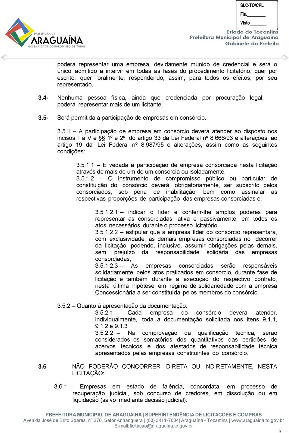 3.5.1 A participação de empresa em consórcio deverá atender ao disposto nos incisos I a V e 1º e 2º, do artigo 33 da Lei Federal nº 8.666/93 e alterações, ao artigo 19 da Lei Federal nº 8.