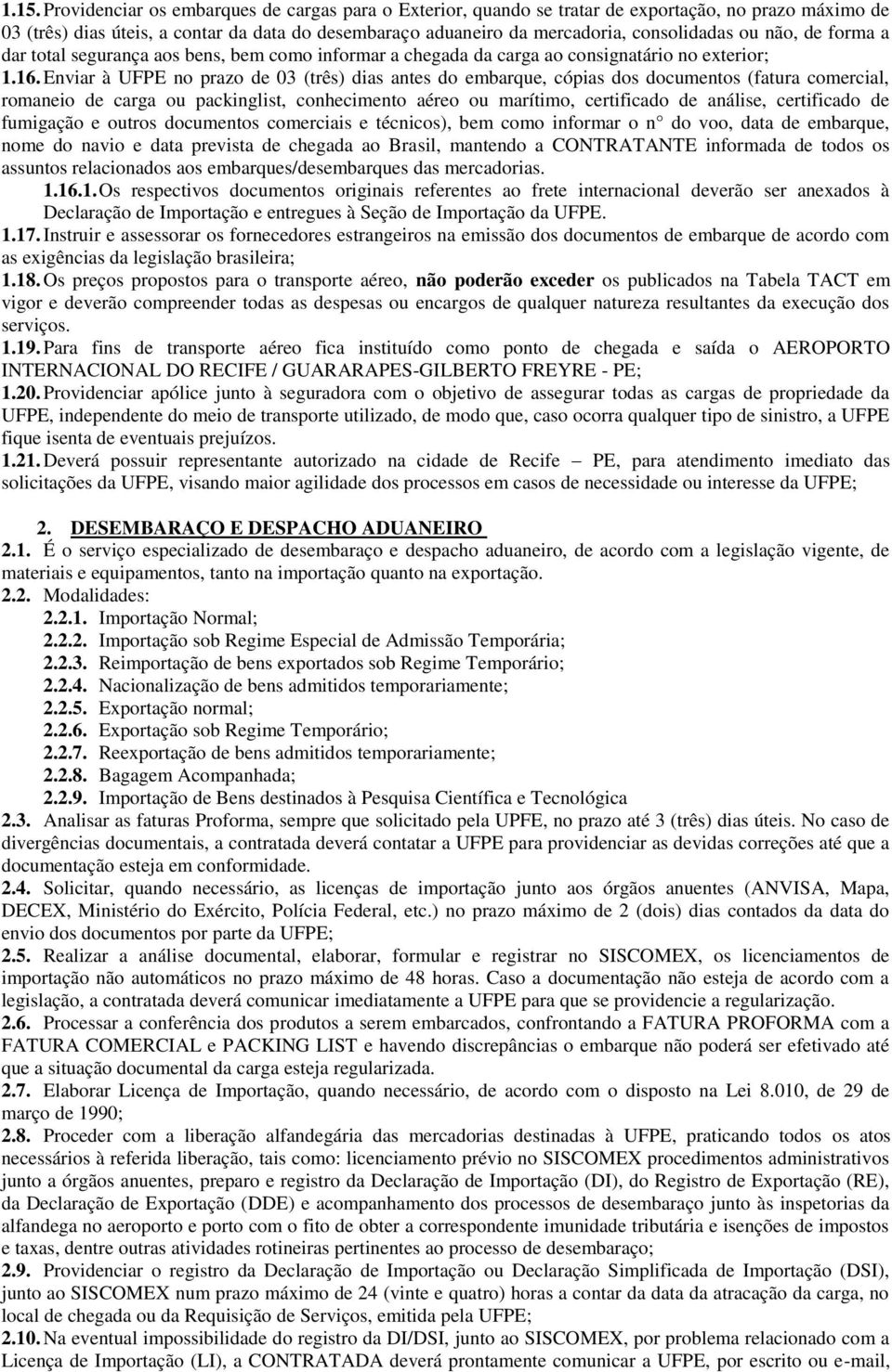 Enviar à UFPE no prazo de 03 (três) dias antes do embarque, cópias dos documentos (fatura comercial, romaneio de carga ou packinglist, conhecimento aéreo ou marítimo, certificado de análise,