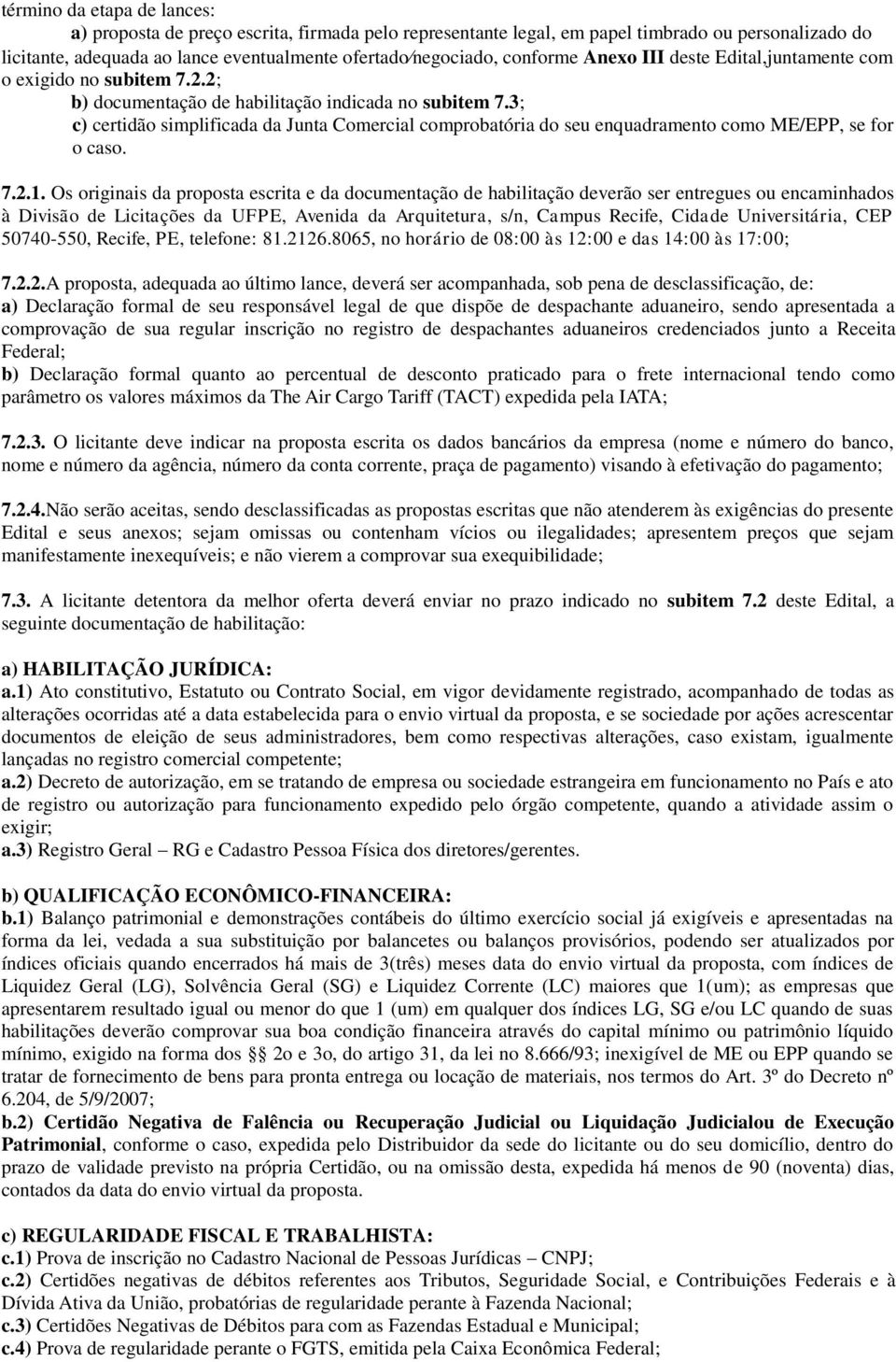 3; c) certidão simplificada da Junta Comercial comprobatória do seu enquadramento como ME/EPP, se for o caso. 7.2.1.