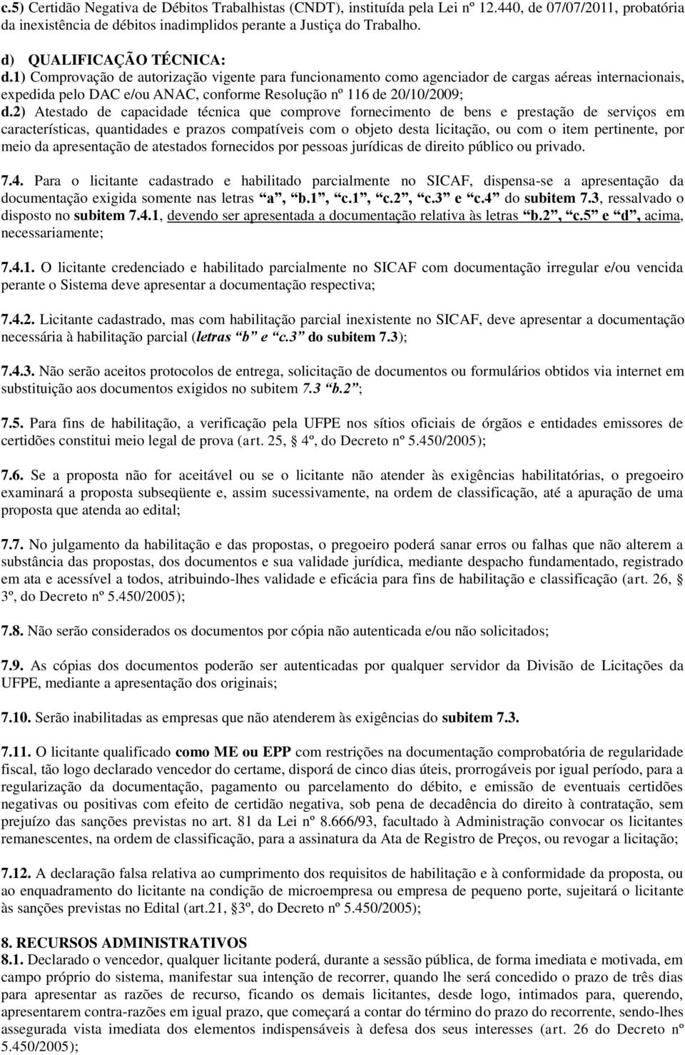 1) Comprovação de autorização vigente para funcionamento como agenciador de cargas aéreas internacionais, expedida pelo DAC e/ou ANAC, conforme Resolução nº 116 de 20/10/2009; d.