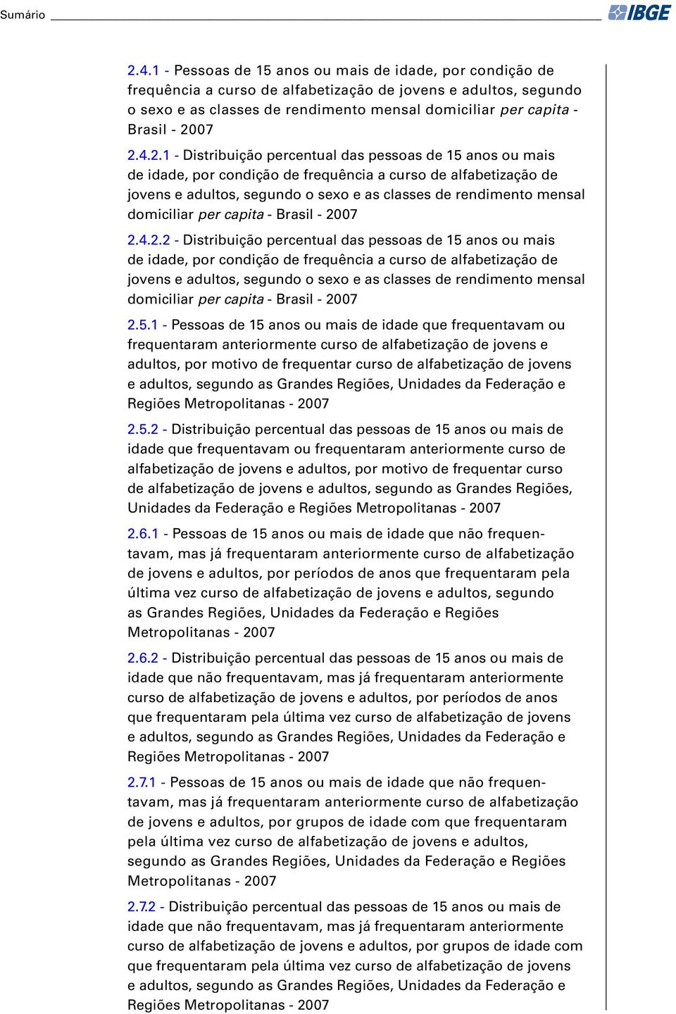 2007 2.4.2.1 - Distribuição percentual das pessoas de 15 anos ou mais de idade, por condição de frequência a curso de alfabetização de jovens e adultos, segundo o sexo e as classes de rendimento