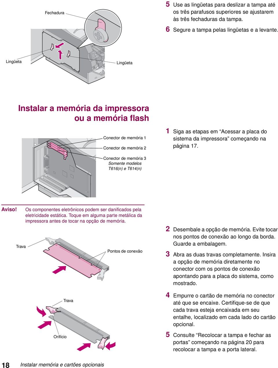 Conector de memória 3 Somente modelos T616(n) e T614(n) Aviso! Trava Os componentes eletrônicos podem ser danificados pela eletricidade estática.