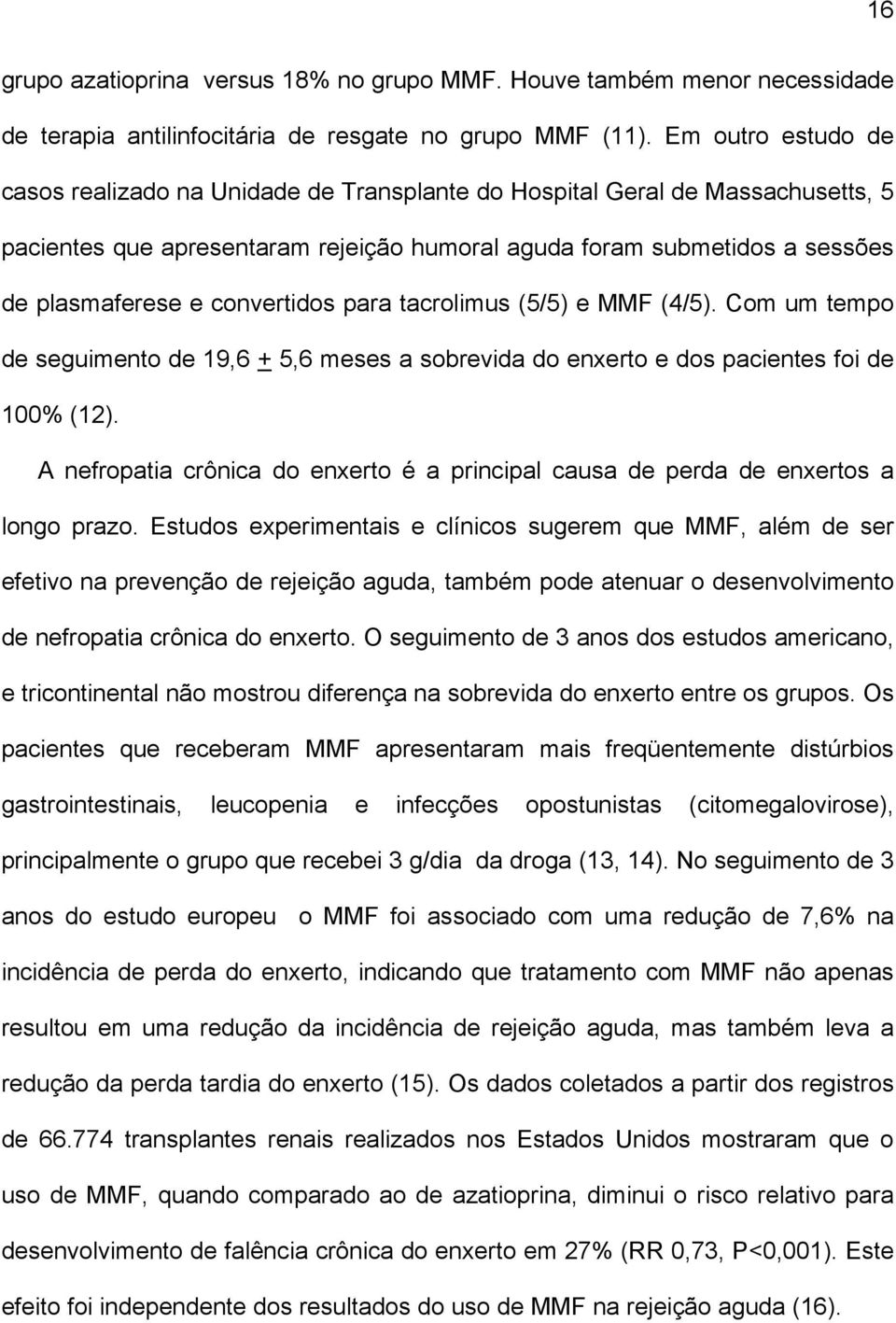 convertidos para tacrolimus (5/5) e MMF (4/5). Com um tempo de seguimento de 19,6 + 5,6 meses a sobrevida do enxerto e dos pacientes foi de 100% (12).