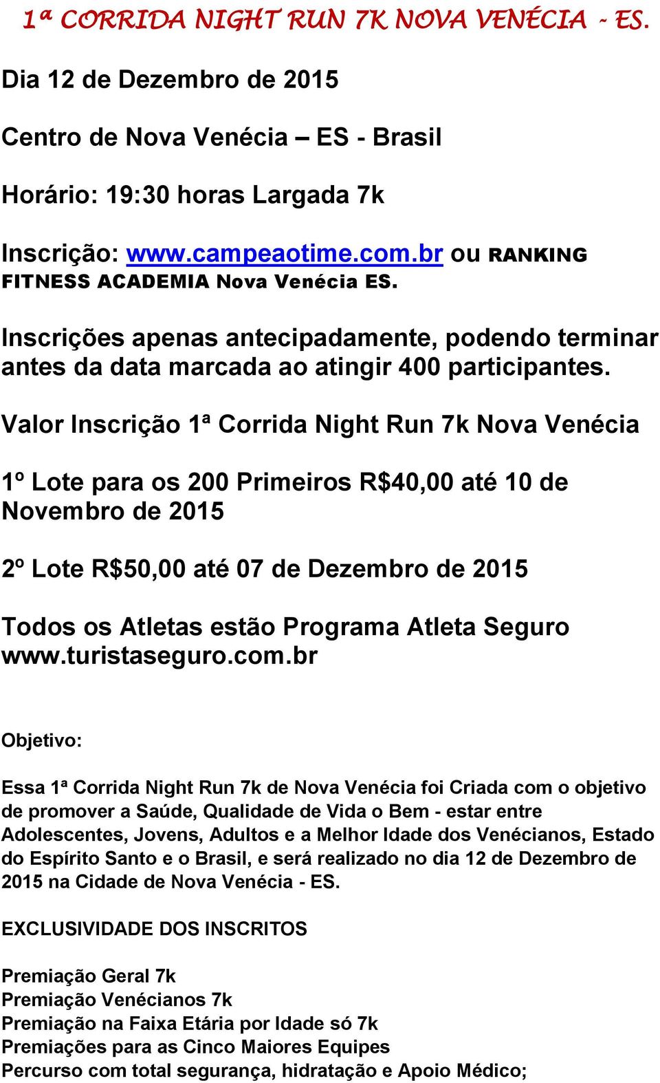 Valor Inscrição 1ª Corrida Night Run 7k Nova Venécia 1º Lote para os 200 Primeiros R$40,00 até 10 de Novembro de 2015 2º Lote R$50,00 até 07 de Dezembro de 2015 Todos os Atletas estão Programa Atleta