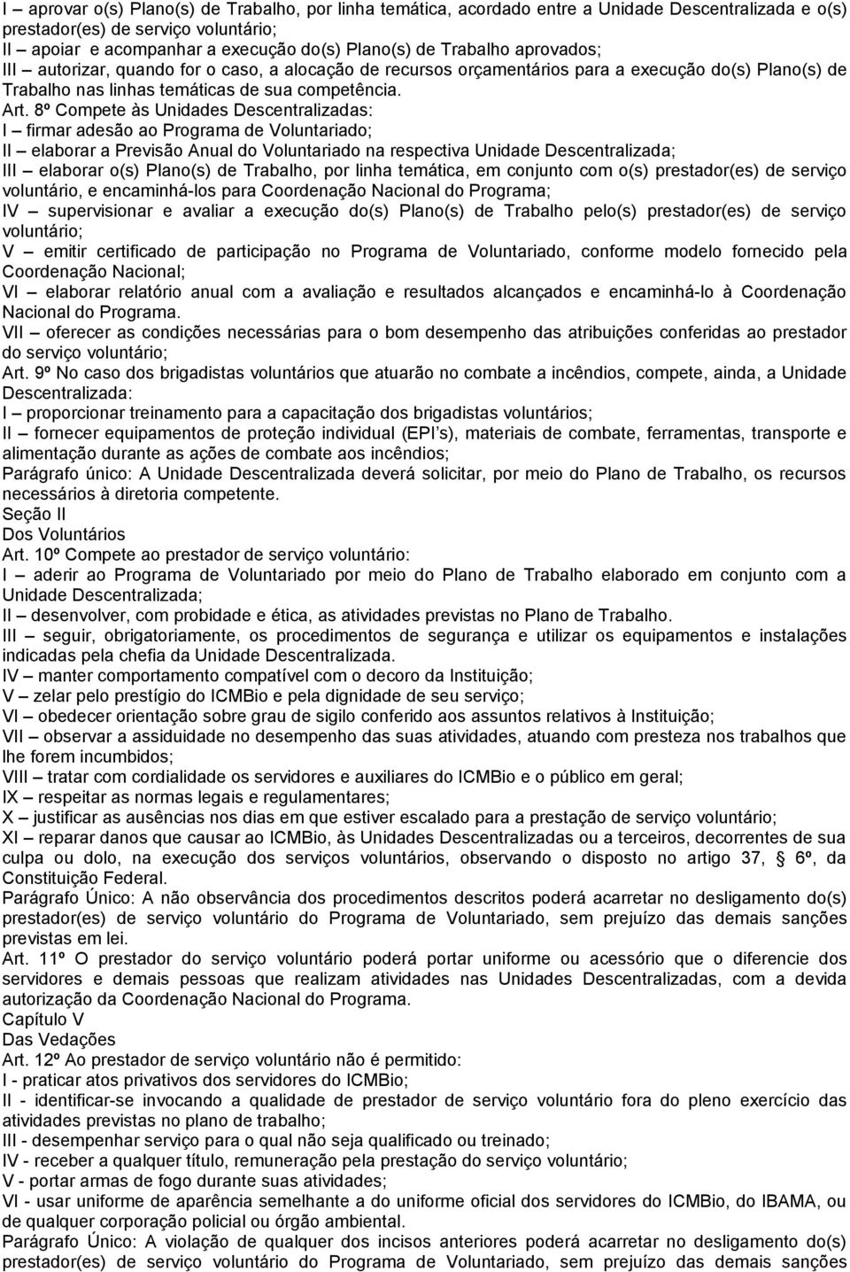 8º Compete às Unidades Descentralizadas: I firmar adesão ao Programa de Voluntariado; II elaborar a Previsão Anual do Voluntariado na respectiva Unidade Descentralizada; III elaborar o(s) Plano(s) de