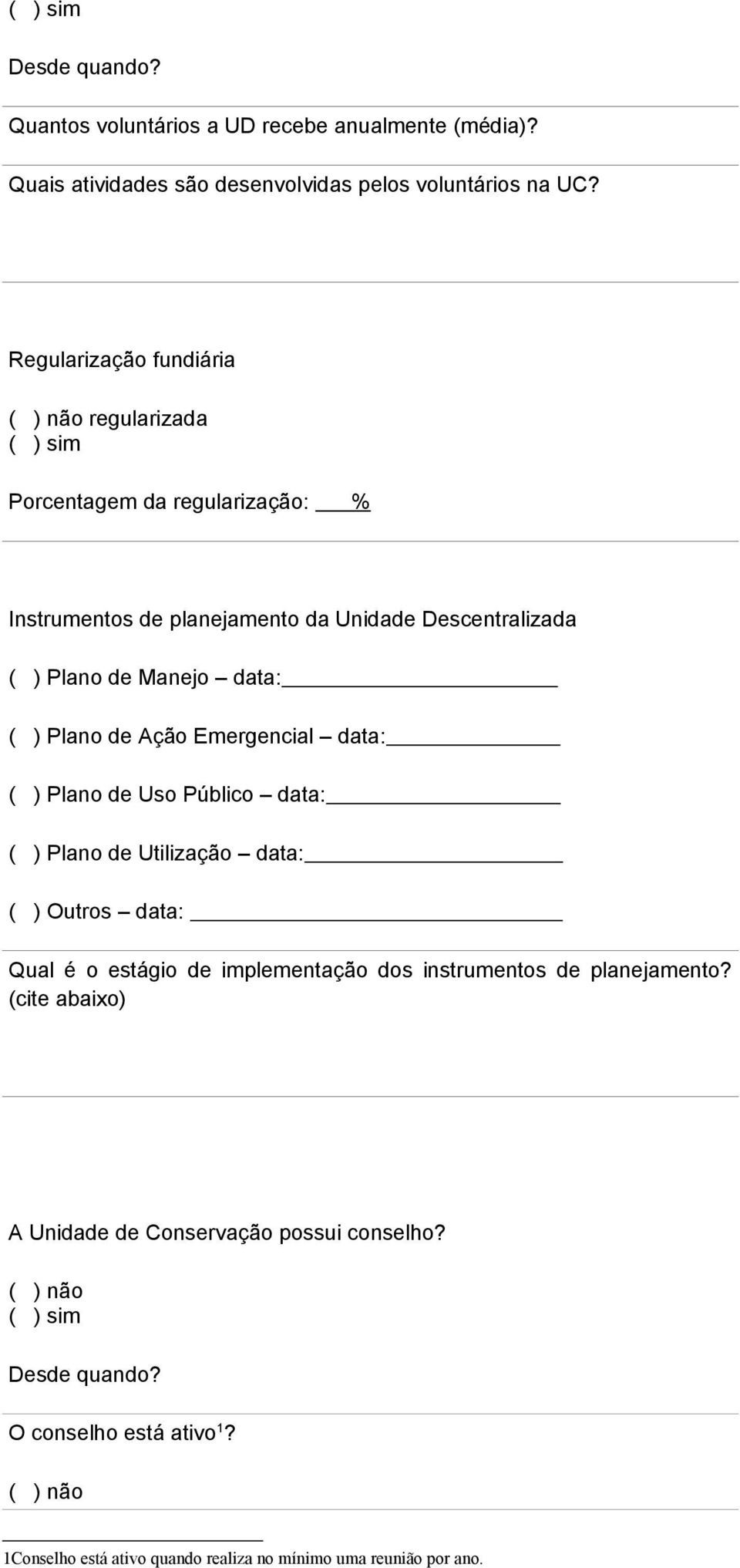 ( ) Plano de Ação Emergencial data: ( ) Plano de Uso Público data: ( ) Plano de Utilização data: ( ) Outros data: Qual é o estágio de implementação dos instrumentos