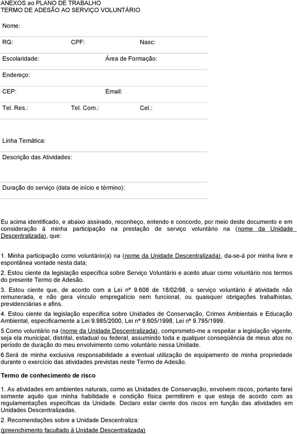 consideração à minha participação na prestação de serviço voluntário na (nome da Unidade Descentralizada), que: 1.