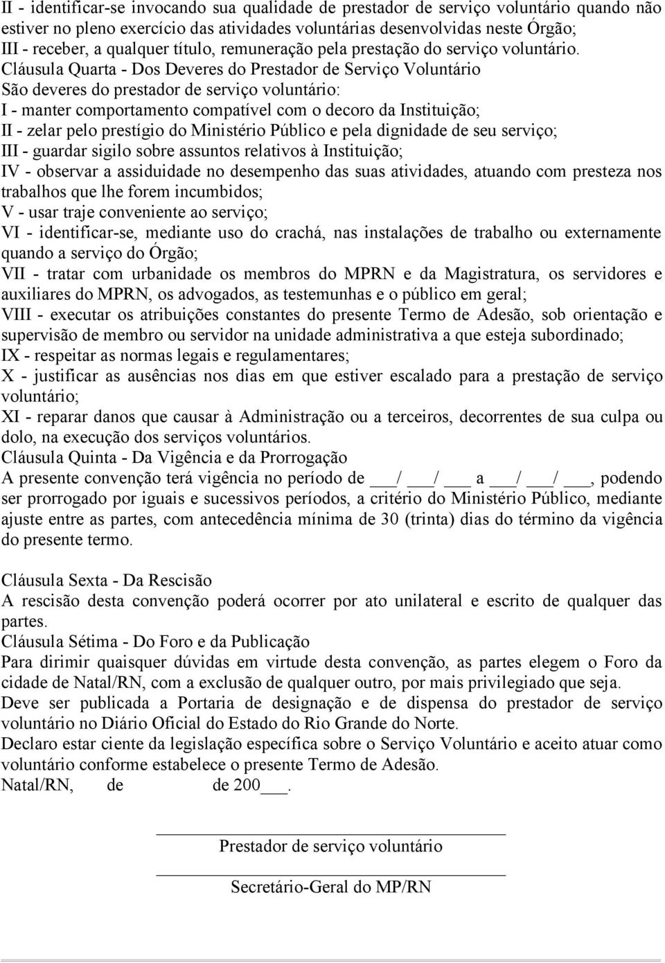 Cláusula Quarta - Dos Deveres do Prestador de Serviço Voluntário São deveres do prestador de serviço voluntário: I - manter comportamento compatível com o decoro da Instituição; II - zelar pelo