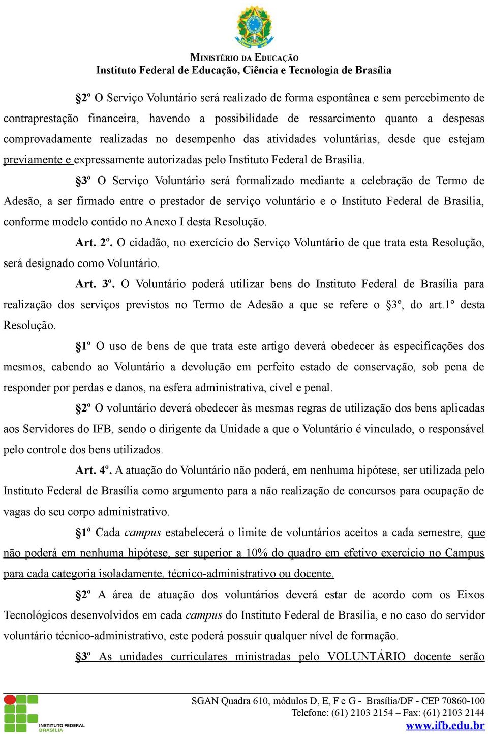 3º O Serviço Voluntário será formalizado mediante a celebração de Termo de Adesão, a ser firmado entre o prestador de serviço voluntário e o Instituto Federal de Brasília, conforme modelo contido no