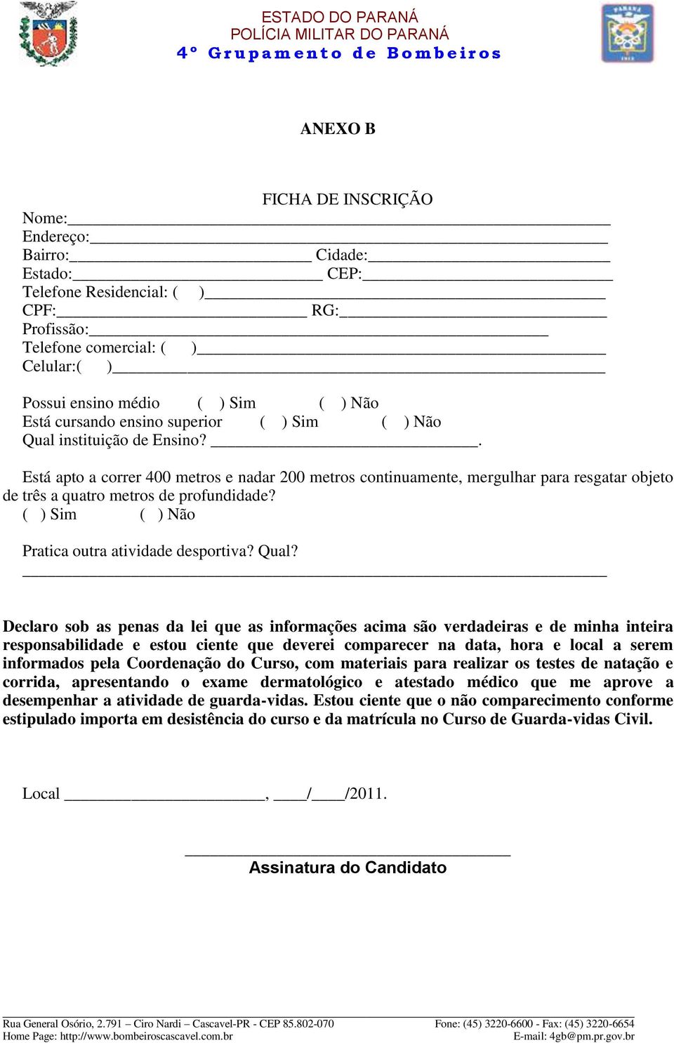 . Está apto a correr 400 metros e nadar 200 metros continuamente, mergulhar para resgatar objeto de três a quatro metros de profundidade? ( ) Sim ( ) Não Pratica outra atividade desportiva? Qual?