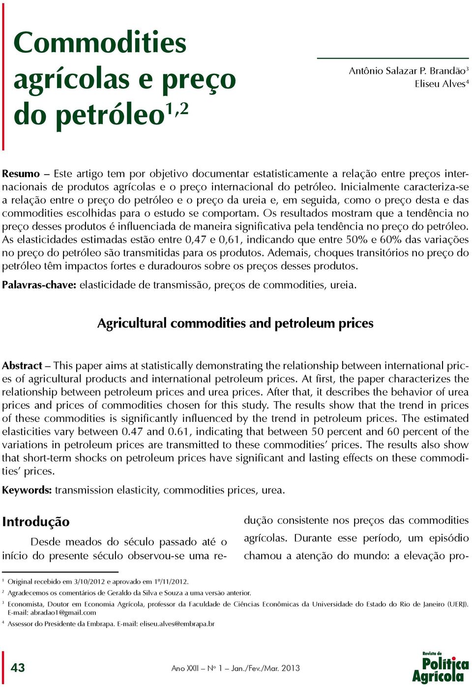 Inicialmente caracteriza-se a relação entre o preço do petróleo e o preço da ureia e, em seguida, como o preço desta e das commodities escolhidas para o estudo se comportam.