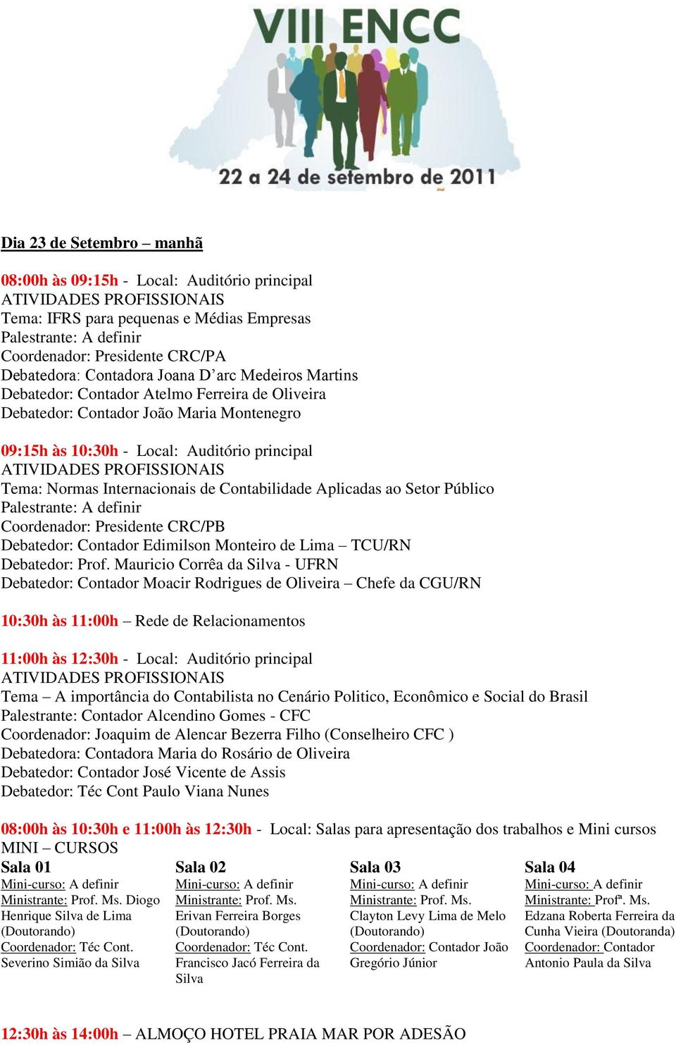 Contabilidade Aplicadas ao Setor Público Palestrante: A definir Coordenador: Presidente CRC/PB Debatedor: Contador Edimilson Monteiro de Lima TCU/RN Debatedor: Prof.