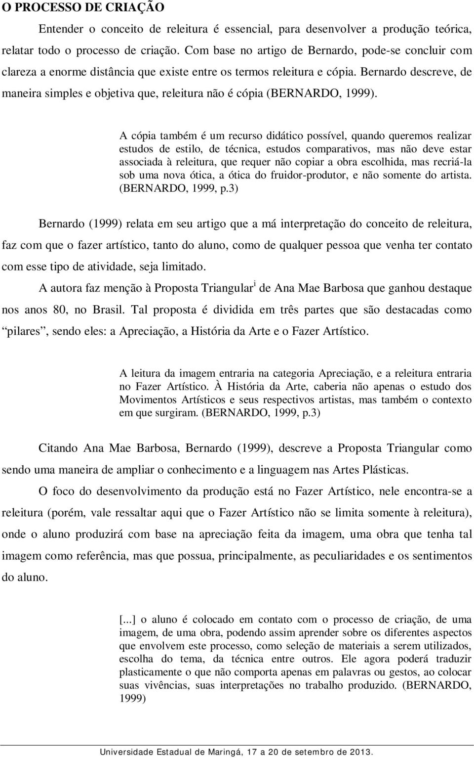Bernardo descreve, de maneira simples e objetiva que, releitura não é cópia (BERNARDO, 1999).