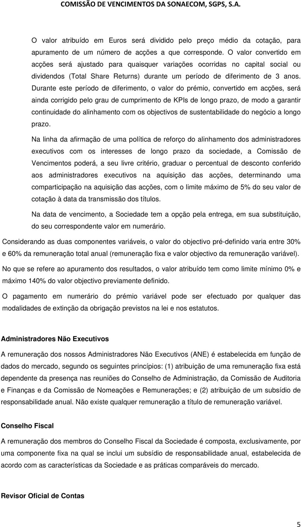 Durante este período de diferimento, o valor do prémio, convertido em acções, será ainda corrigido pelo grau de cumprimento de KPIs de longo prazo, de modo a garantir continuidade do alinhamento com