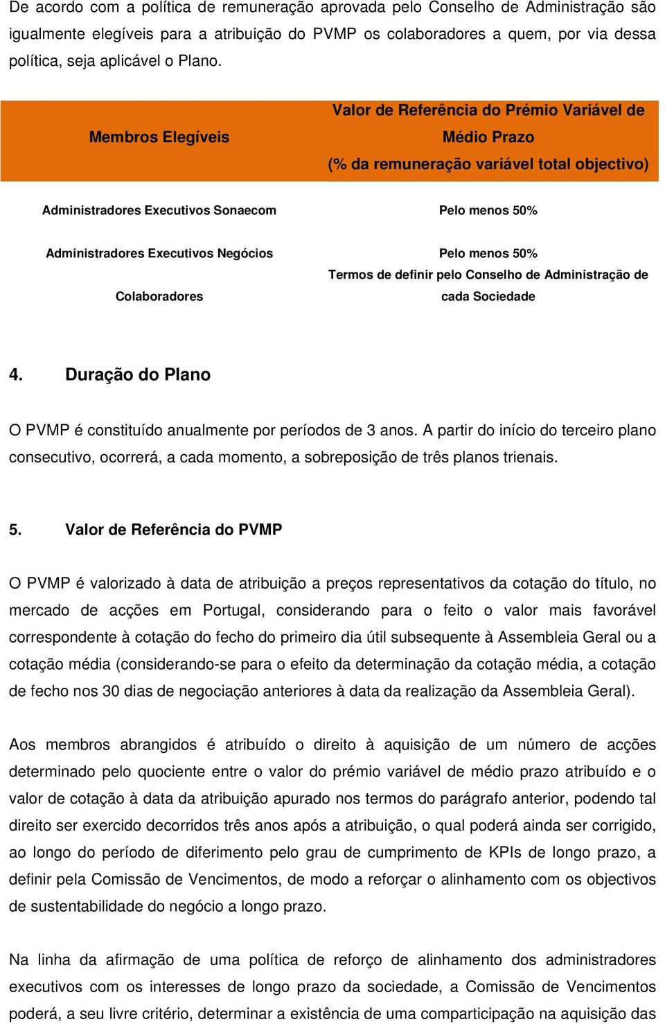 Membros Elegíveis Valor de Referência do Prémio Variável de Médio Prazo (% da remuneração variável total objectivo) Administradores Executivos Sonaecom Pelo menos 50% Administradores Executivos