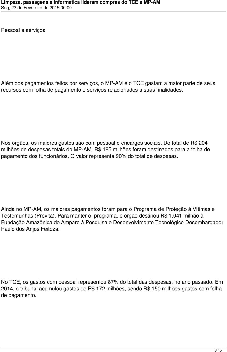 O valor representa 90% do total de despesas. Ainda no MP-AM, os maiores pagamentos foram para o Programa de Proteção à Vítimas e Testemunhas (Provita).