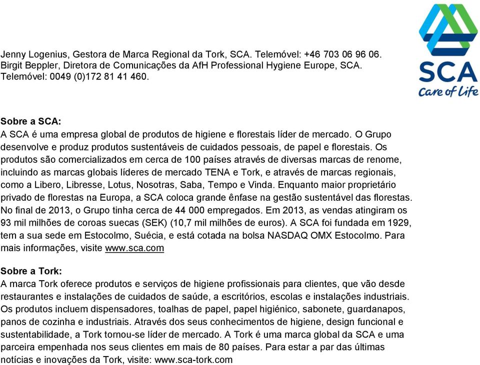 Os produtos são comercializados em cerca de 100 países através de diversas marcas de renome, incluindo as marcas globais líderes de mercado TENA e Tork, e através de marcas regionais, como a Libero,