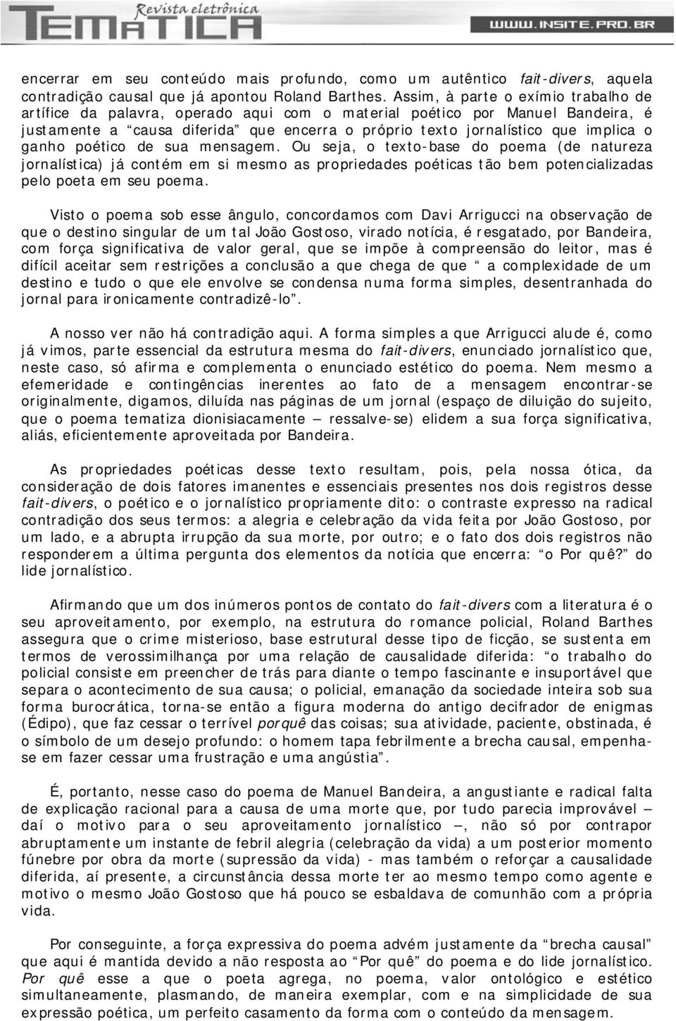 ganho poético de sua mensagem. Ou seja, o texto-base do poema (de natureza jornalística) já contém em si mesmo as propriedades poéticas tão bem potencializadas pelo poeta em seu poema.