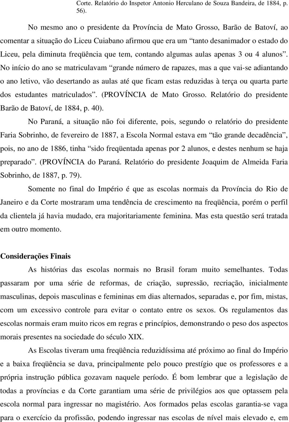 tem, contando algumas aulas apenas 3 ou 4 alunos.