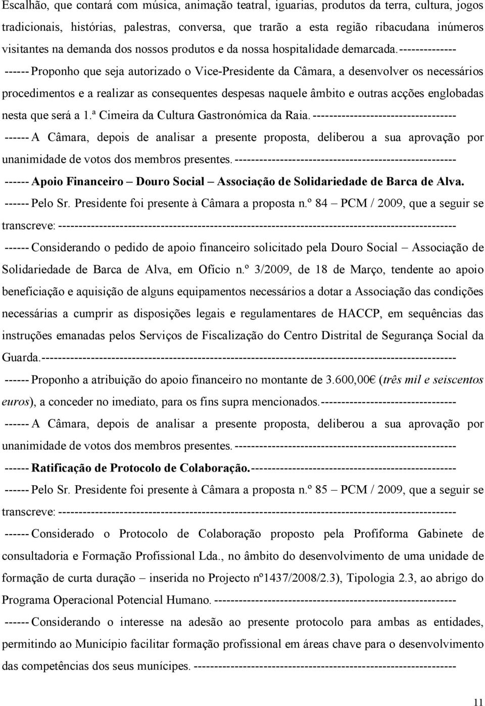 -------------- ------ Proponho que seja autorizado o Vice-Presidente da Câmara, a desenvolver os necessários procedimentos e a realizar as consequentes despesas naquele âmbito e outras acções