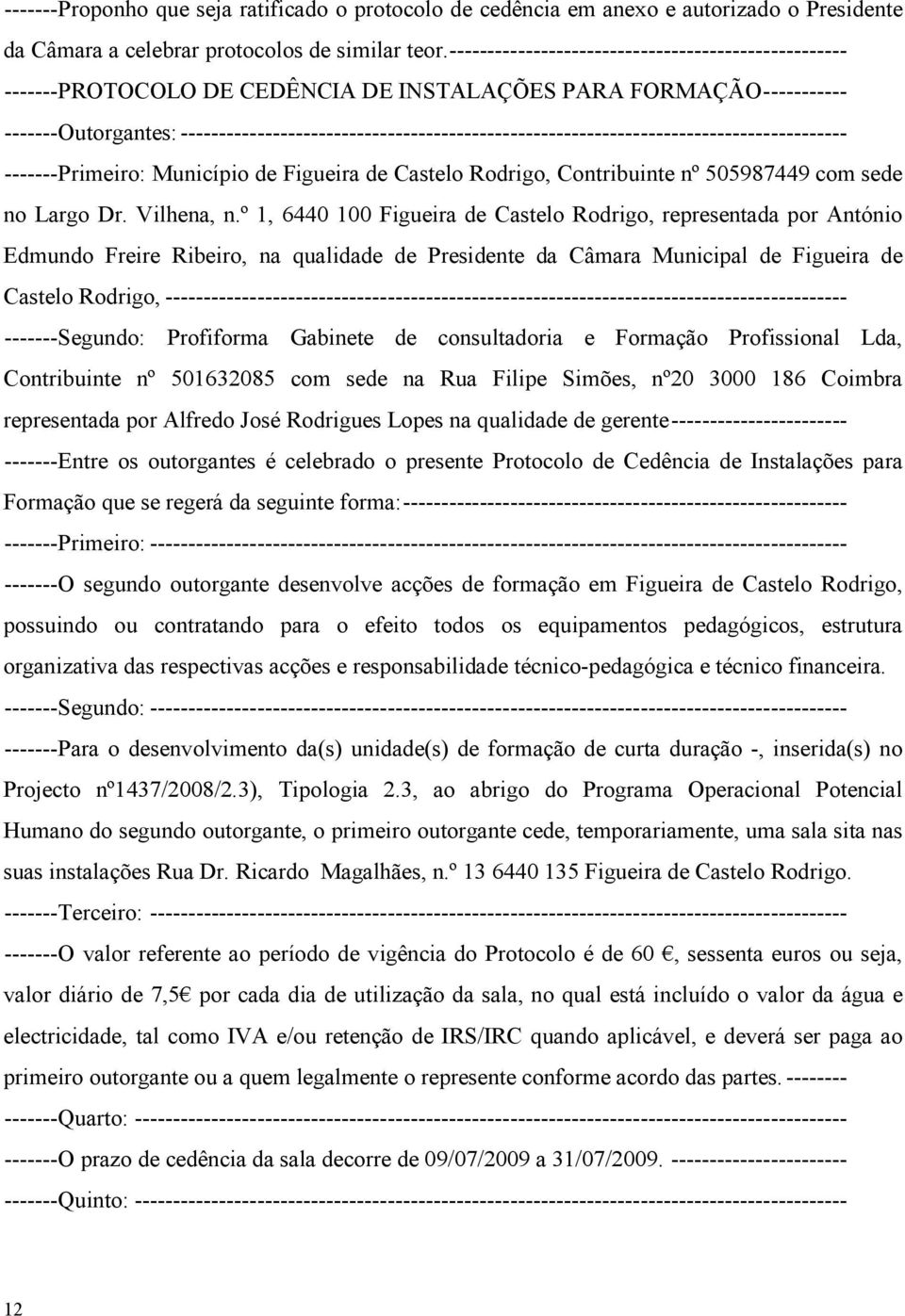 -------Outorgantes:--------------------------------------------------------------------------------------- -------Primeiro: Município de Figueira de Castelo Rodrigo, Contribuinte nº 505987449 com