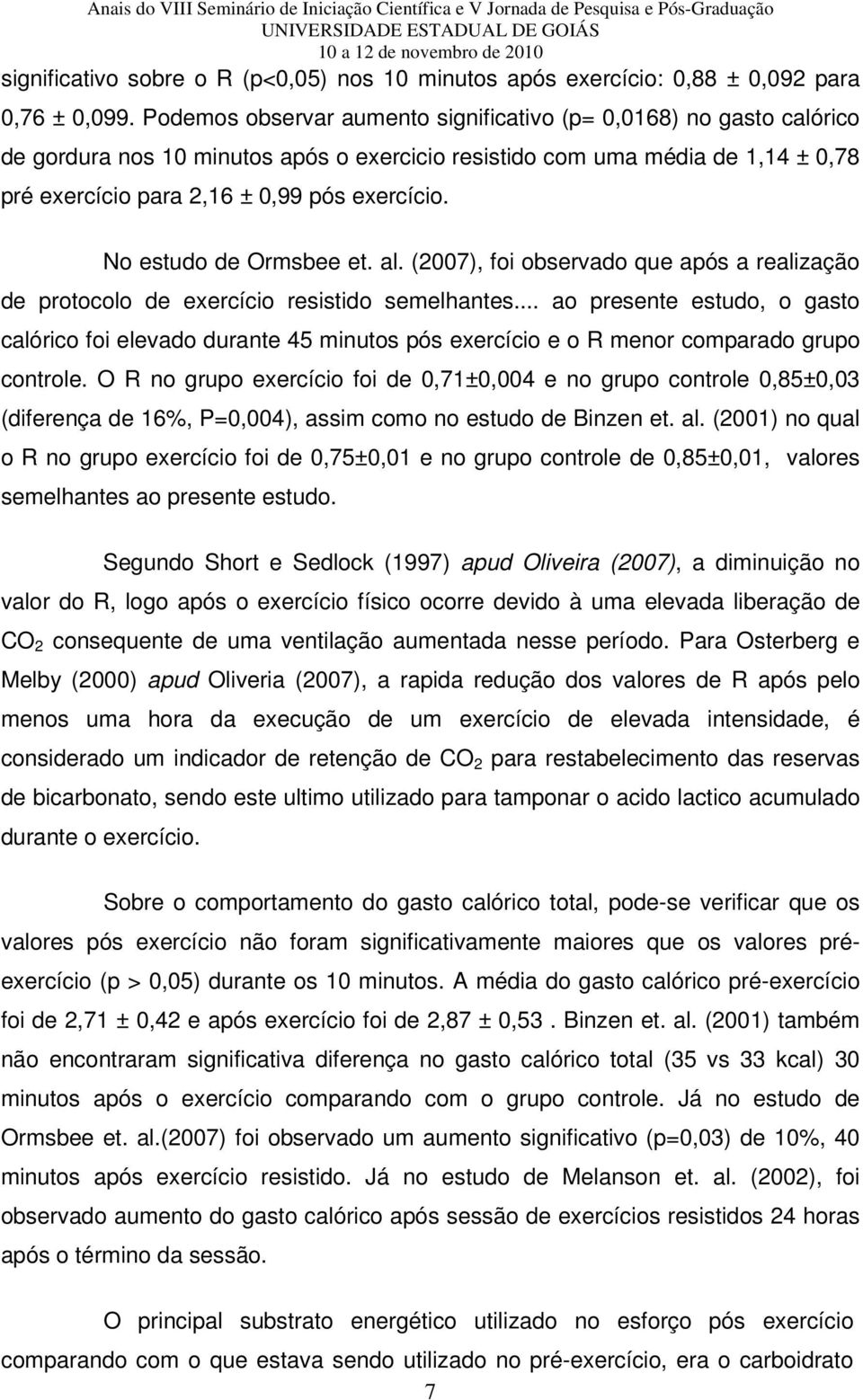 No estudo de Ormsbee et. al. (2007), foi observado que após a realização de protocolo de exercício resistido semelhantes.